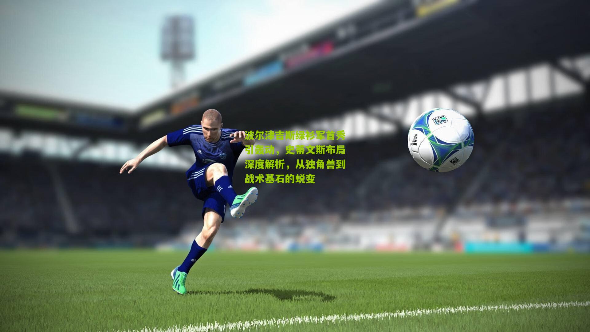 波尔津吉斯绿衫军首秀引轰动,史蒂文斯布局深度解析,从独角兽到战术基石的蜕变