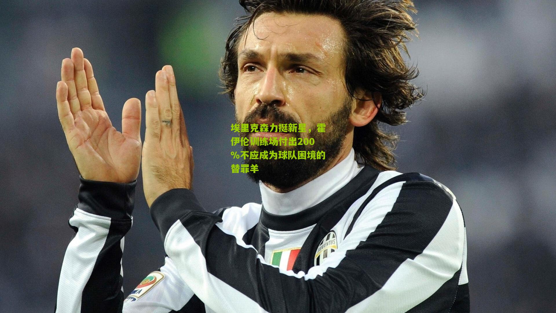 埃里克森力挺新星,霍伊伦训练场付出200%不应成为球队困境的替罪羊