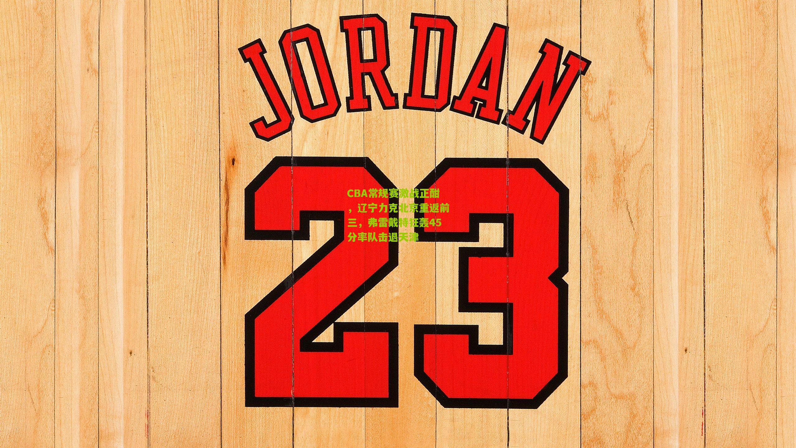 CBA常规赛激战正酣，辽宁力克北京重返前三，弗雷戴特狂轰45分率队击退天津