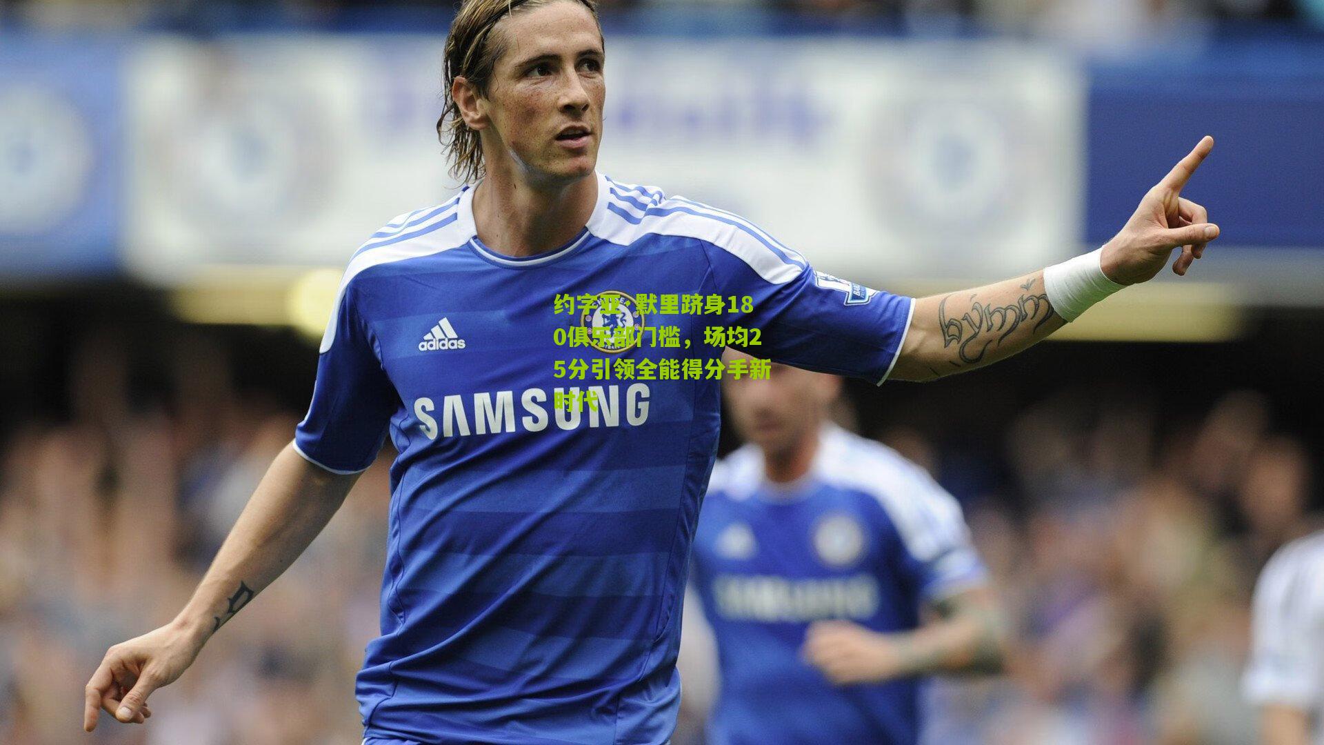 约字亚·默里跻身180俱乐部门槛，场均25分引领全能得分手新时代