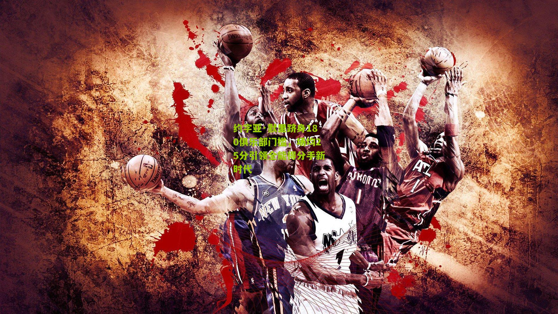 约字亚·默里跻身180俱乐部门槛，场均25分引领全能得分手新时代